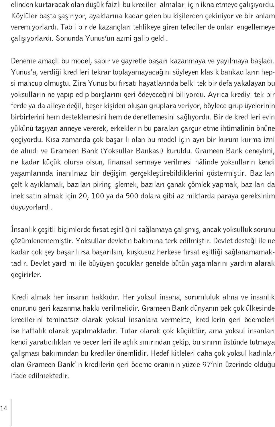 Deneme amaçlı bu model, sabır ve gayretle başarı kazanmaya ve yayılmaya başladı. Yunus a, verdiği kredileri tekrar toplayamayacağını söyleyen klasik bankacıların hepsi mahcup olmuştu.