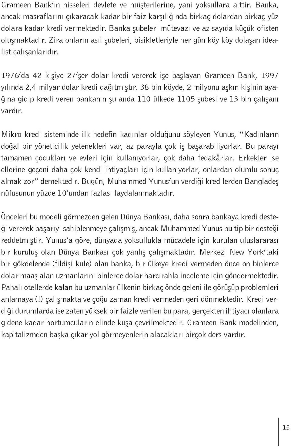 1976 da 42 kişiye 27 şer dolar kredi vererek işe başlayan Grameen Bank, 1997 yılında 2,4 milyar dolar kredi dağıtmıştır.