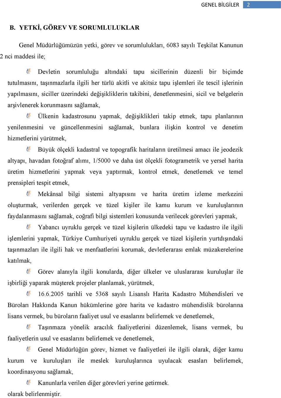 tutulmasını, taşınmazlarla ilgili her türlü akitli ve akitsiz tapu işlemleri ile tescil işlerinin yapılmasını, siciller üzerindeki değişikliklerin takibini, denetlenmesini, sicil ve belgelerin