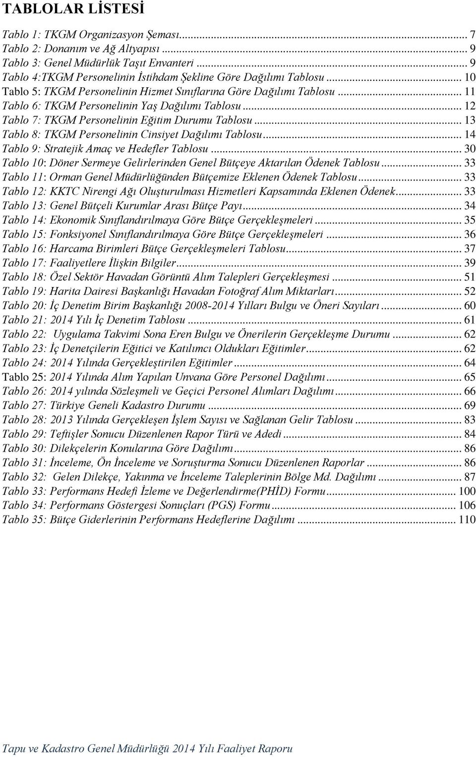 .. 12 Tablo 7: TKGM Personelinin Eğitim Durumu Tablosu... 13 Tablo 8: TKGM Personelinin Cinsiyet Dağılımı Tablosu... 14 Tablo 9: Stratejik Amaç ve Hedefler Tablosu.