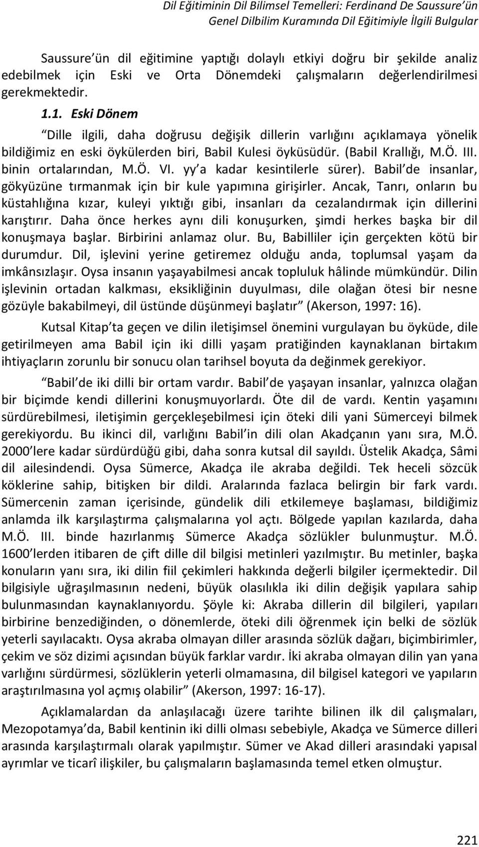 1. Eski Dönem Dille ilgili, daha doğrusu değişik dillerin varlığını açıklamaya yönelik bildiğimiz en eski öykülerden biri, Babil Kulesi öyküsüdür. (Babil Krallığı, M.Ö. III. binin ortalarından, M.Ö. VI.