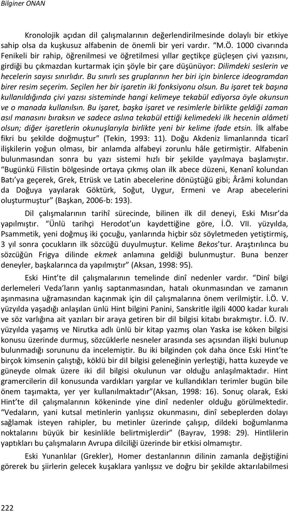 sayısı sınırlıdır. Bu sınırlı ses gruplarının her biri için binlerce ideogramdan birer resim seçerim. Seçilen her bir işaretin iki fonksiyonu olsun.