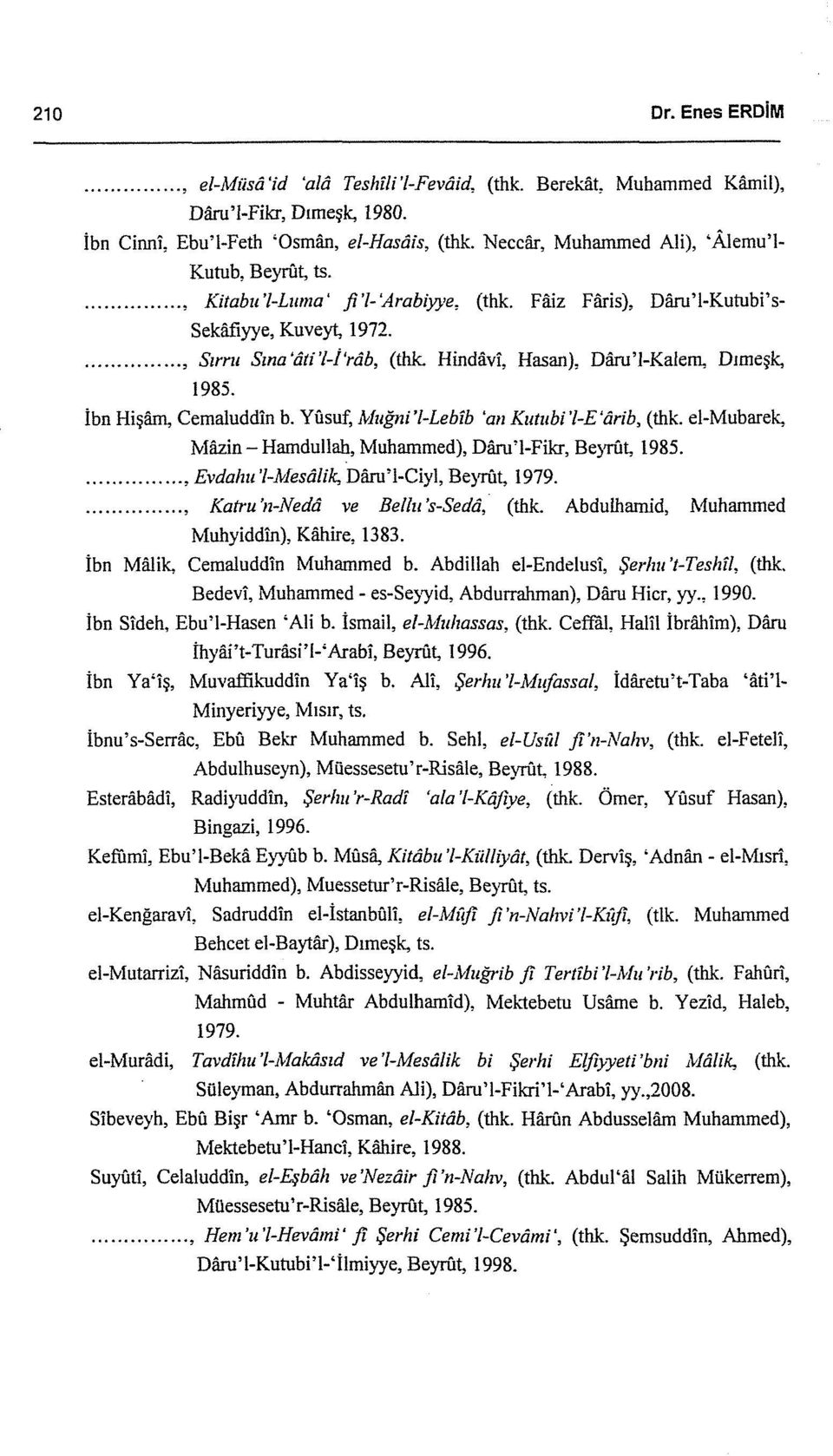 Hindavi, Hasan), Diiru'l-Kalem, Dımeşk, 1985. İbn Hişclm, Cemaluddin b. Yusuf, Muğni'l-Leblb 'an Kutubi'l-E'arib, (thk. el-mubarek, Milzin- Hamdullah, Muhammed), Diiru'J-Fikr, Beyrfıt, 1985.