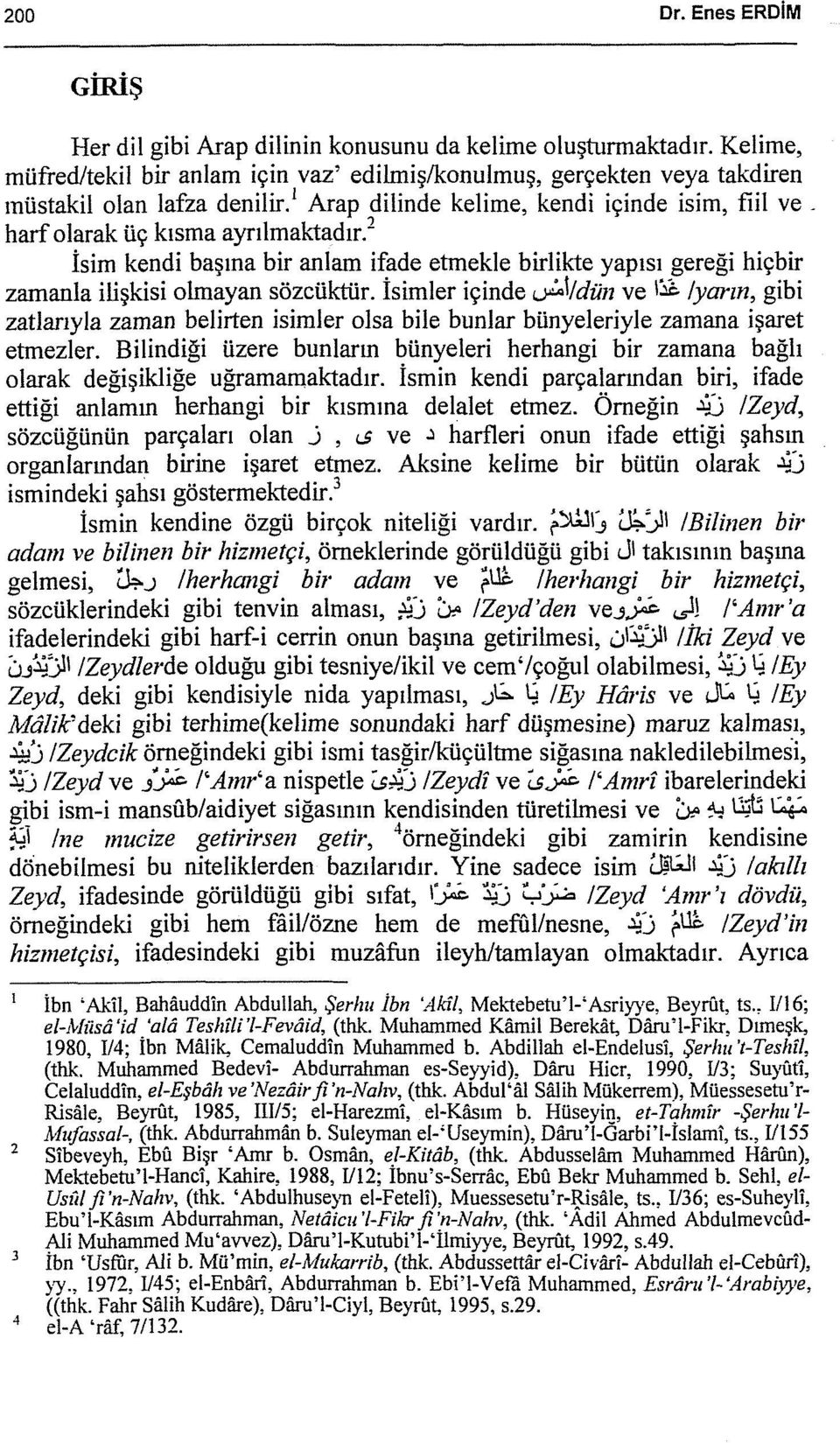 İsimler içinde ~1/dün ve 1~!yarın, gibi zatlarıyla zaman belirten isimler olsa bile bunlar bünyeleriyle zamana işaret etmezler.