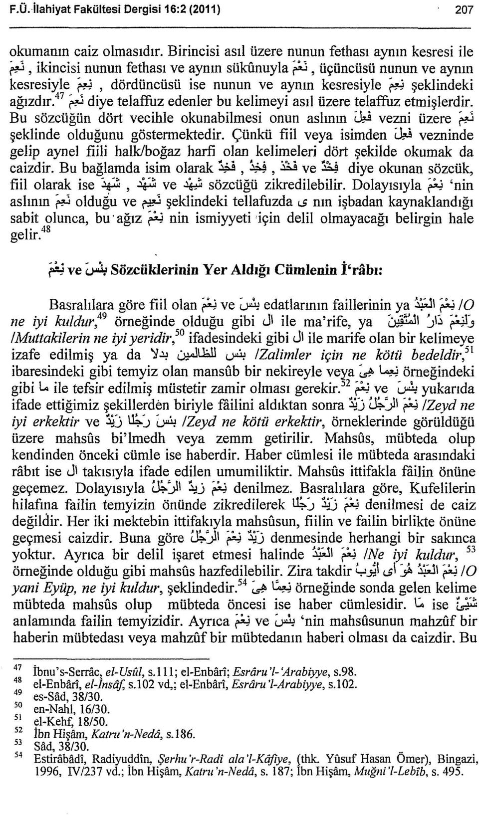 ;j diye telaffuz edenler bu kelimeyi asıl üzere telaffuz etmişlerdir. Bu sözcüğün dört vecihle okunabilmesi onun aslının Lk.5 vezni üzere f.;j şeklinde olduğunu göstermektedir.