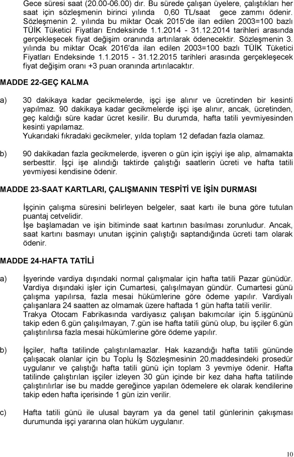 Sözleşmenin 3. yılında bu miktar Ocak 2016'da ilan edilen 2003=100 bazlı TÜİK Tüketici Fiyatları Endeksinde 1.1.2015-31.12.