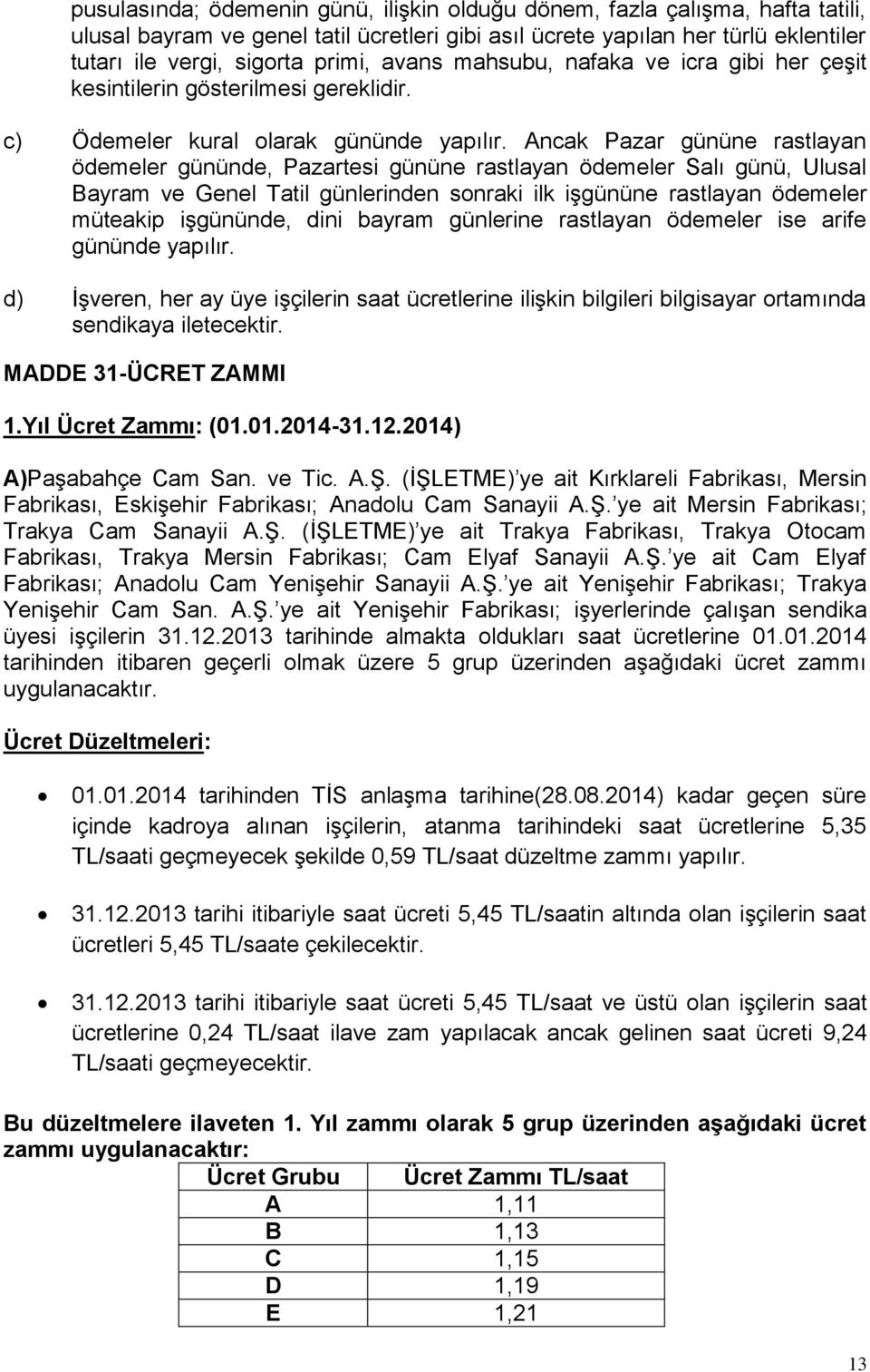 Ancak Pazar gününe rastlayan ödemeler gününde, Pazartesi gününe rastlayan ödemeler Salı günü, Ulusal Bayram ve Genel Tatil günlerinden sonraki ilk işgününe rastlayan ödemeler müteakip işgününde, dini