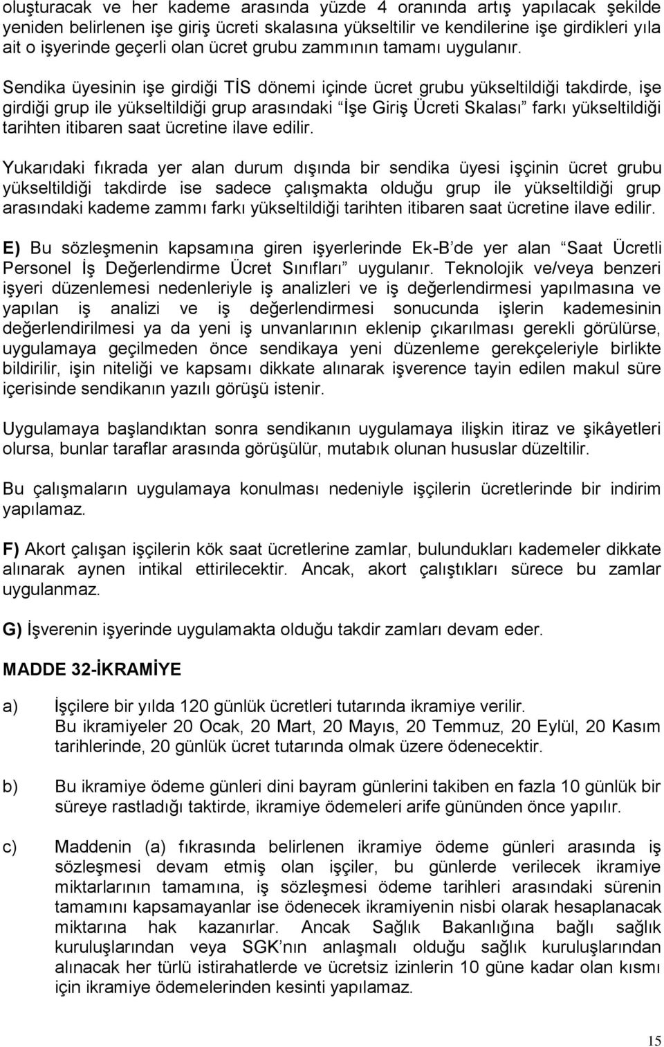 Sendika üyesinin işe girdiği TİS dönemi içinde ücret grubu yükseltildiği takdirde, işe girdiği grup ile yükseltildiği grup arasındaki İşe Giriş Ücreti Skalası farkı yükseltildiği tarihten itibaren