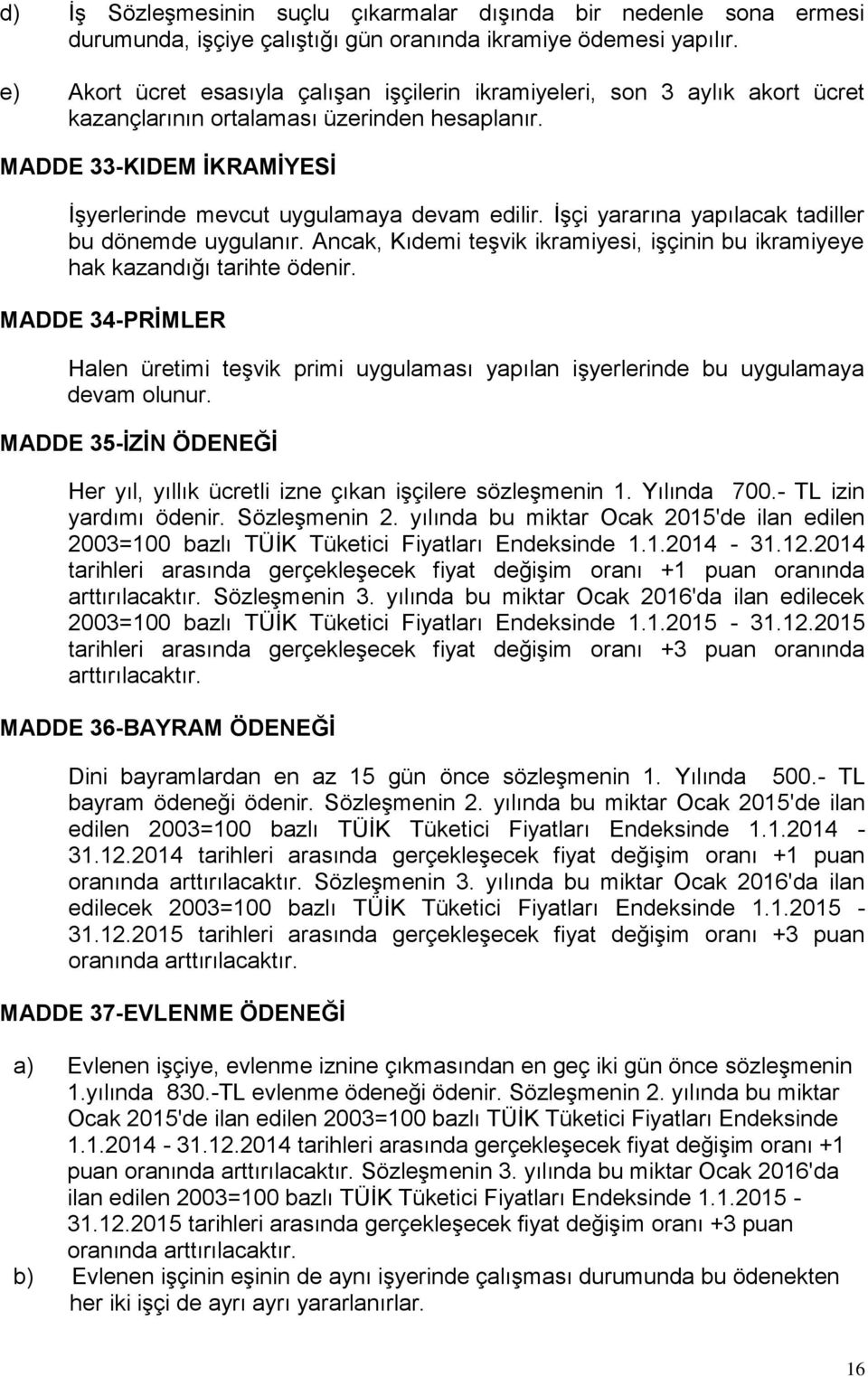 İşçi yararına yapılacak tadiller bu dönemde uygulanır. Ancak, Kıdemi teşvik ikramiyesi, işçinin bu ikramiyeye hak kazandığı tarihte ödenir.