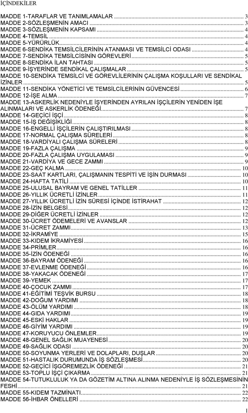 .. 5 MADDE 10-SENDİKA TEMSİLCİ VE GÖREVLİLERİNİN ÇALIŞMA KOŞULLARI VE SENDİKAL İZİNLER... 5 MADDE 11-SENDİKA YÖNETİCİ VE TEMSİLCİLERİNİN GÜVENCESİ... 6 MADDE 12-İŞE ALMA.