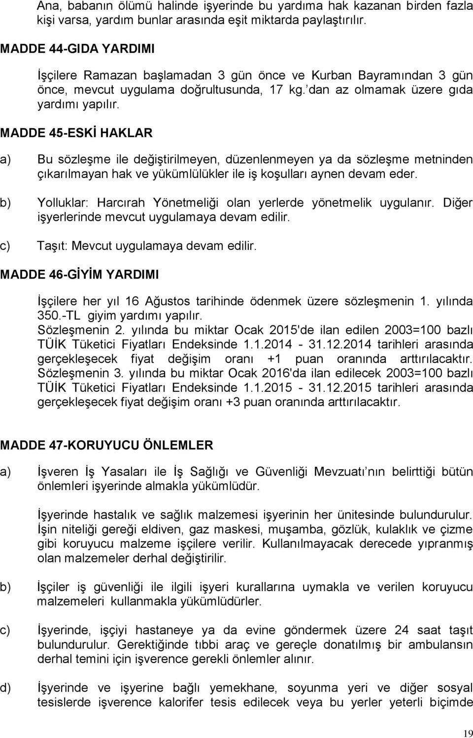 MADDE 45-ESKİ HAKLAR a) Bu sözleşme ile değiştirilmeyen, düzenlenmeyen ya da sözleşme metninden çıkarılmayan hak ve yükümlülükler ile iş koşulları aynen devam eder.