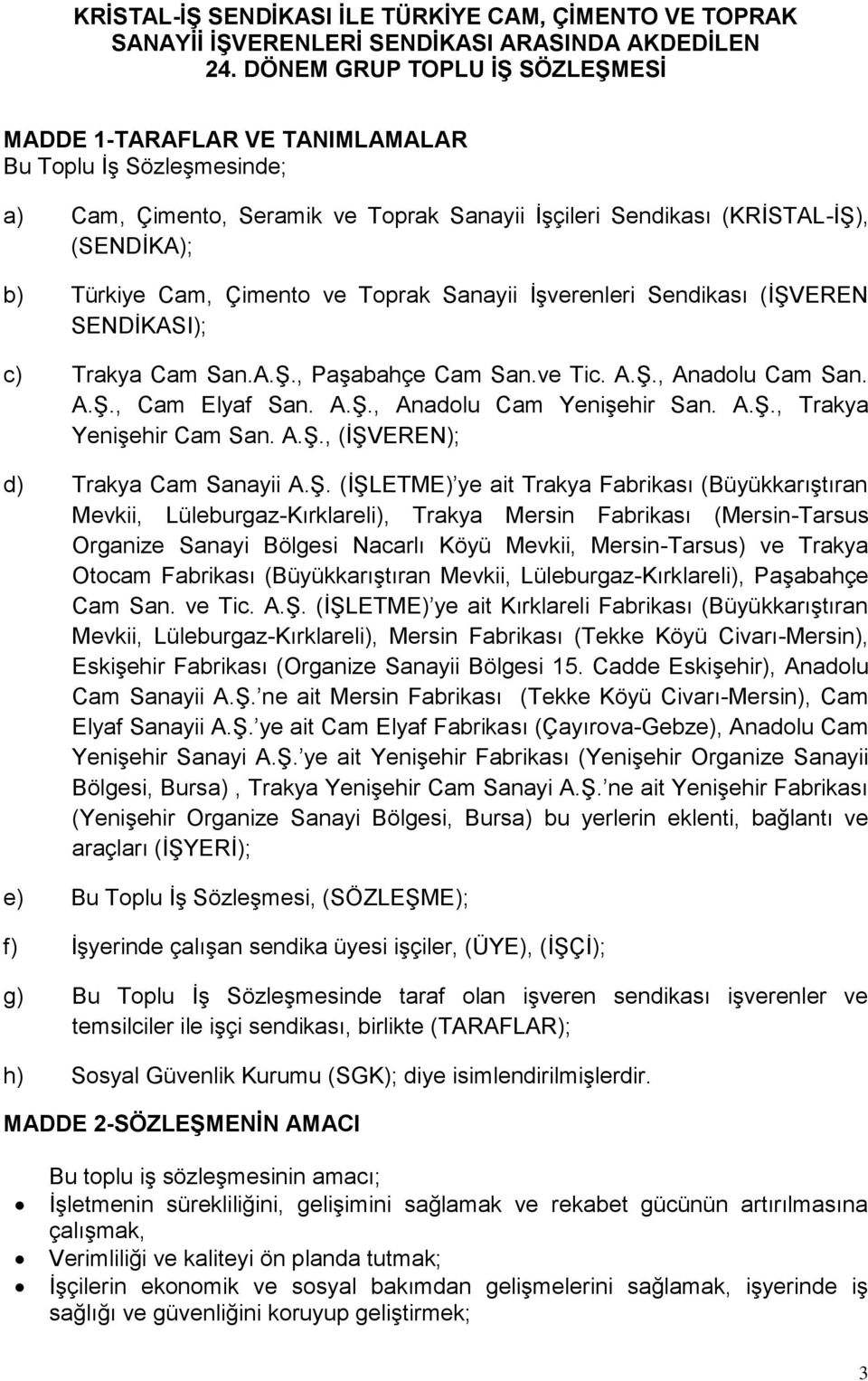 Çimento ve Toprak Sanayii İşverenleri Sendikası (İŞVEREN SENDİKASI); c) Trakya Cam San.A.Ş., Paşabahçe Cam San.ve Tic. A.Ş., Anadolu Cam San. A.Ş., Cam Elyaf San. A.Ş., Anadolu Cam Yenişehir San. A.Ş., Trakya Yenişehir Cam San.