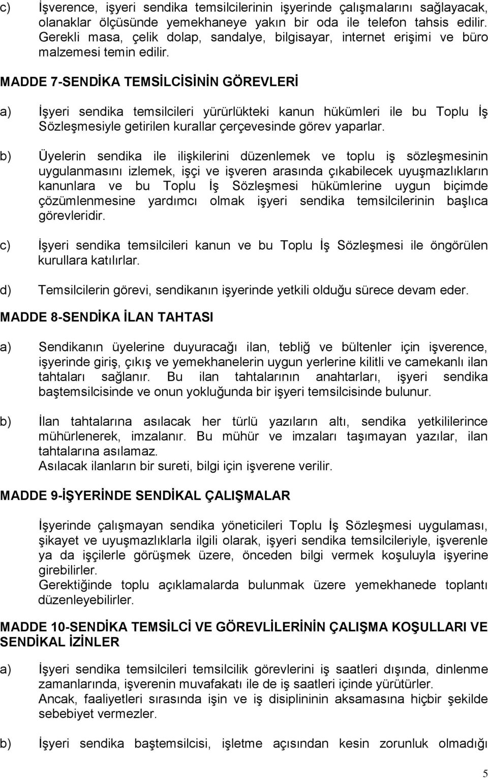 MADDE 7-SENDİKA TEMSİLCİSİNİN GÖREVLERİ a) İşyeri sendika temsilcileri yürürlükteki kanun hükümleri ile bu Toplu İş Sözleşmesiyle getirilen kurallar çerçevesinde görev yaparlar.