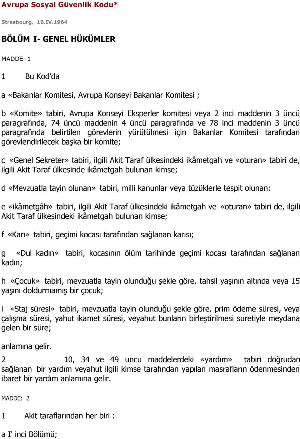 paragrafında, 74 üncü maddenin 4 üncü paragrafında ve 78 inci maddenin 3 üncü paragrafında belirtilen görevlerin yürütülmesi için Bakanlar Komitesi tarafından görevlendirilecek başka bir komite; c