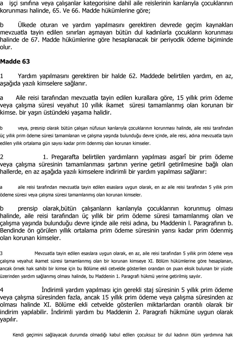 Madde hükümlerine göre hesaplanacak bir periyodik ödeme biçiminde olur. Madde 63 1 Yardım yapılmasını gerektiren bir halde 62. Maddede belirtilen yardım, en az, aşağıda yazılı kimselere sağlanır.