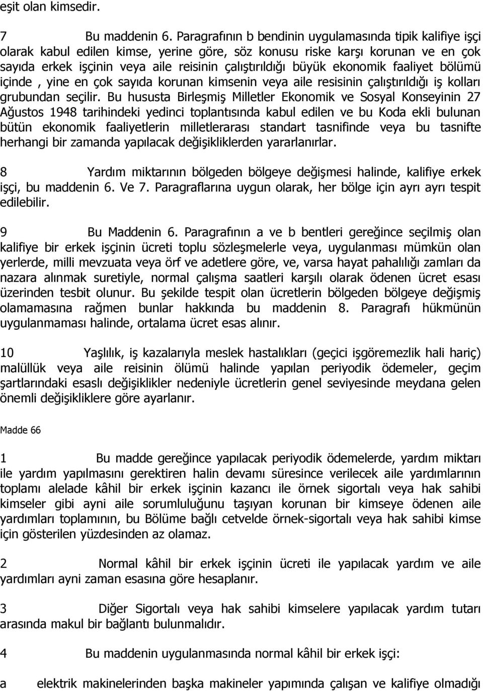 ekonomik faaliyet bölümü içinde, yine en çok sayıda korunan kimsenin veya aile resisinin çalıştırıldığı iş kolları grubundan seçilir.