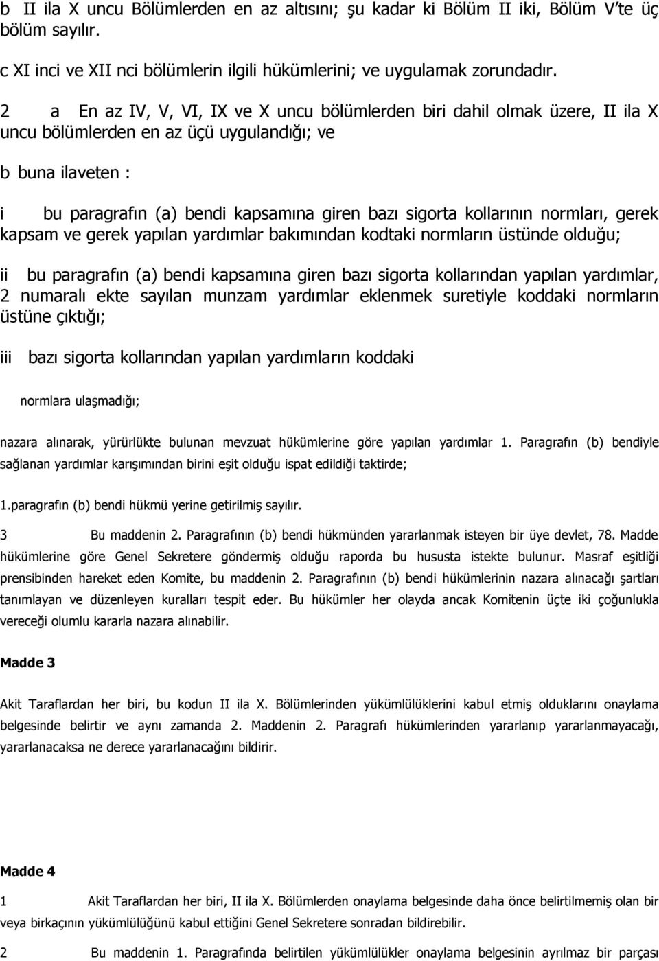 kollarının normları, gerek kapsam ve gerek yapılan yardımlar bakımından kodtaki normların üstünde olduğu; ii bu paragrafın (a) bendi kapsamına giren bazı sigorta kollarından yapılan yardımlar, 2