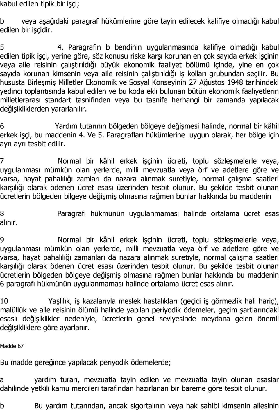 ekonomik faaliyet bölümü içinde, yine en çok sayıda korunan kimsenin veya aile reisinin çalıştırıldığı iş kolları grubundan seçilir.