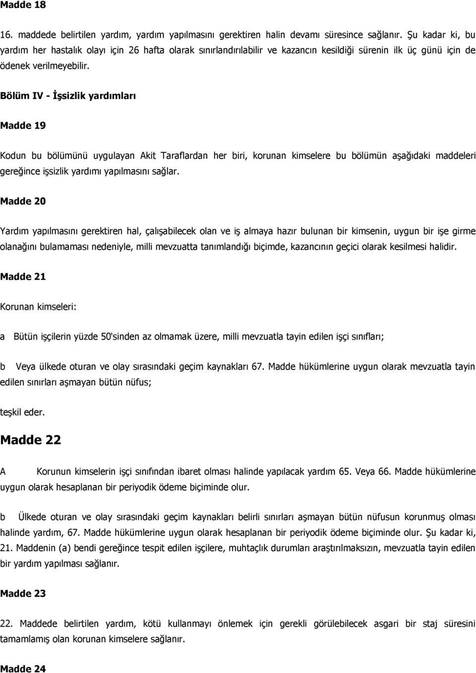 Bölüm IV - İşsizlik yardımları Madde 19 Kodun bu bölümünü uygulayan Akit Taraflardan her biri, korunan kimselere bu bölümün aşağıdaki maddeleri gereğince işsizlik yardımı yapılmasını sağlar.