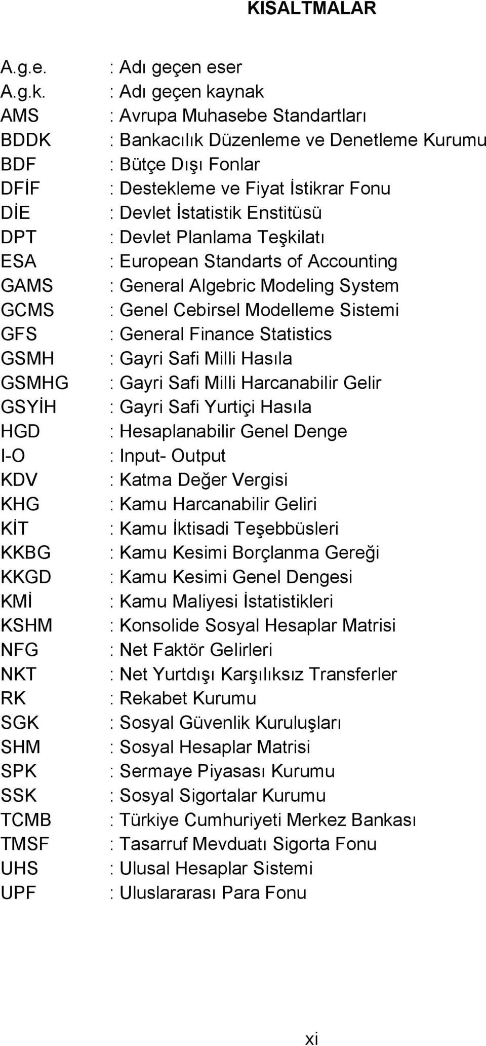 Standartları : Bankacılık Düzenleme ve Denetleme Kurumu : Bütçe Dışı Fonlar : Destekleme ve Fiyat İstikrar Fonu : Devlet İstatistik Enstitüsü : Devlet Planlama Teşkilatı : European Standarts of