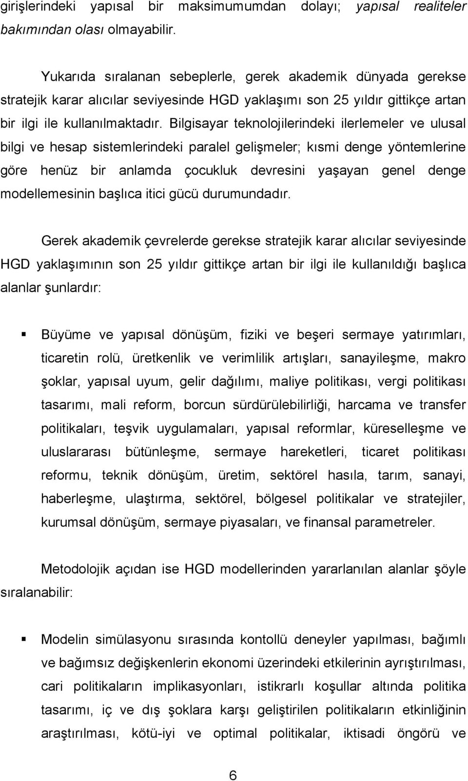 Bilgisayar teknolojilerindeki ilerlemeler ve ulusal bilgi ve hesap sistemlerindeki paralel gelişmeler; kısmi denge yöntemlerine göre henüz bir anlamda çocukluk devresini yaşayan genel denge