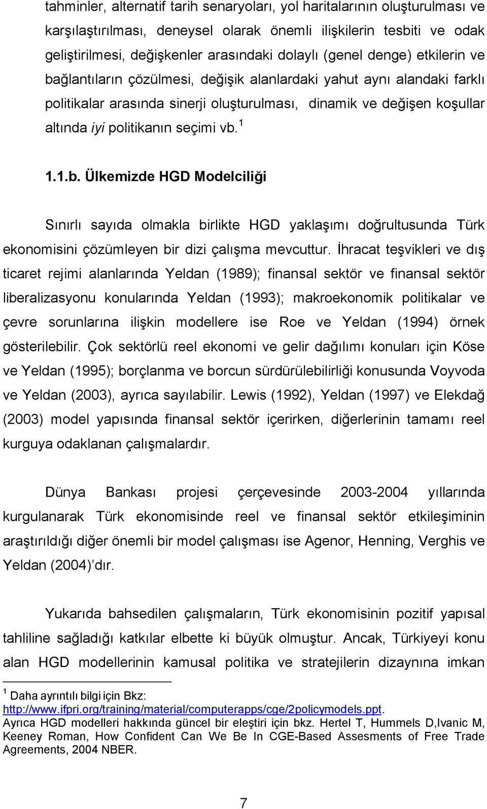 1 1.1.b. Ülkemizde HGD Modelciliği Sınırlı sayıda olmakla birlikte HGD yaklaşımı doğrultusunda Türk ekonomisini çözümleyen bir dizi çalışma mevcuttur.