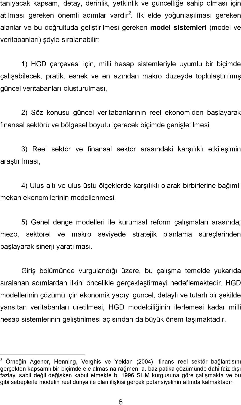 bir biçimde çalışabilecek, pratik, esnek ve en azından makro düzeyde toplulaştırılmış güncel veritabanları oluşturulması, 2) Söz konusu güncel veritabanlarının reel ekonomiden başlayarak finansal