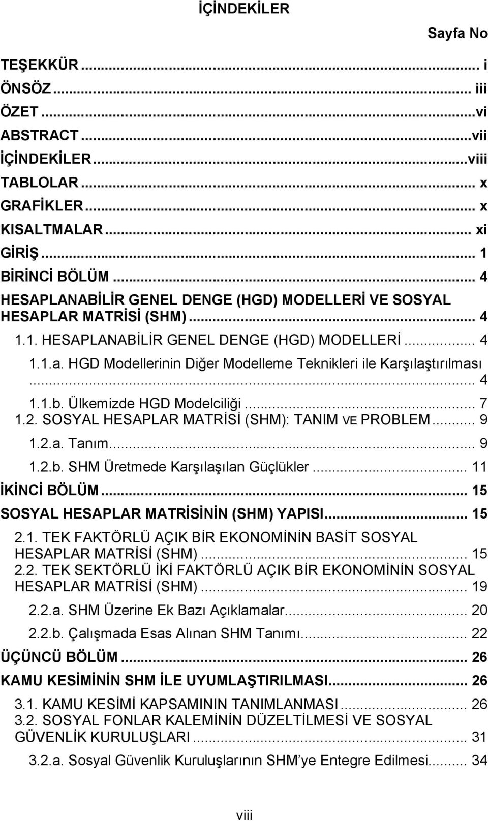 HGD Modellerinin Diğer Modelleme Teknikleri ile Karşılaştırılması... 4 1.1.b. Ülkemizde HGD Modelciliği... 7 1.2. SOSYAL HESAPLAR MATRİSİ (SHM): TANIM VE PROBLEM... 9 1.2.a. Tanım... 9 1.2.b. SHM Üretmede Karşılaşılan Güçlükler.