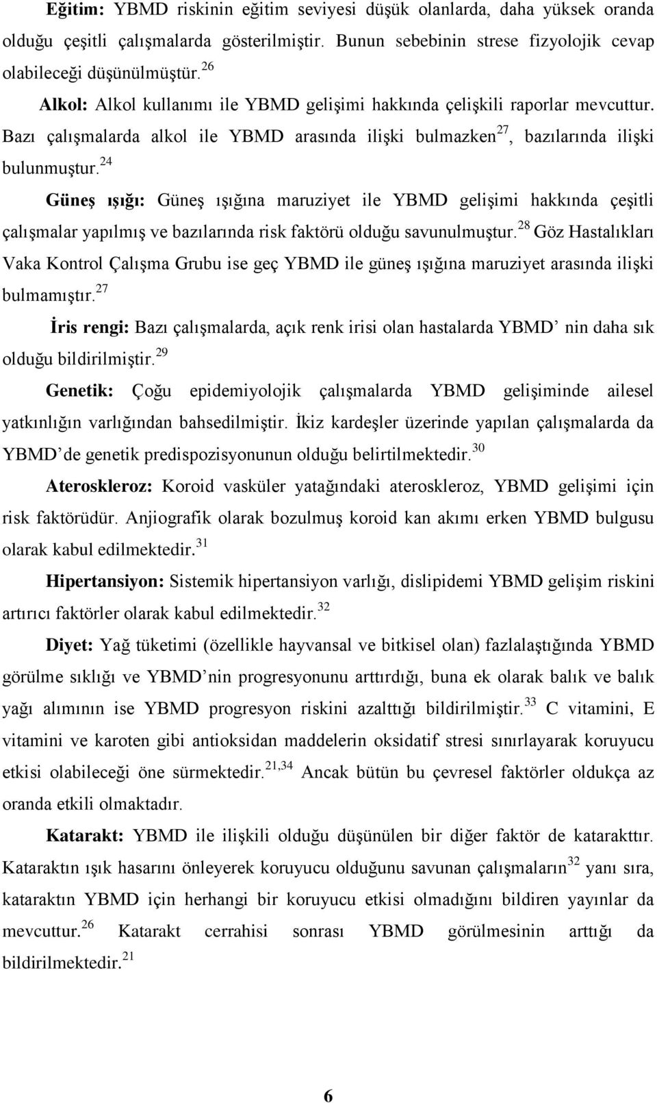 24 Güneş ışığı: Güneş ışığına maruziyet ile YBMD gelişimi hakkında çeşitli çalışmalar yapılmış ve bazılarında risk faktörü olduğu savunulmuştur.