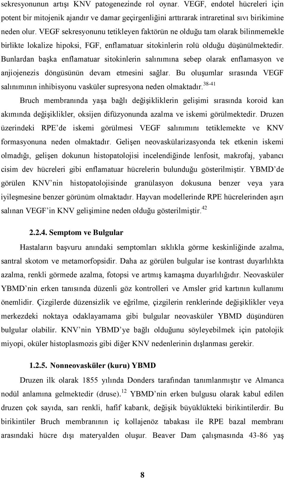 Bunlardan başka enflamatuar sitokinlerin salınımına sebep olarak enflamasyon ve anjiojenezis döngüsünün devam etmesini sağlar.