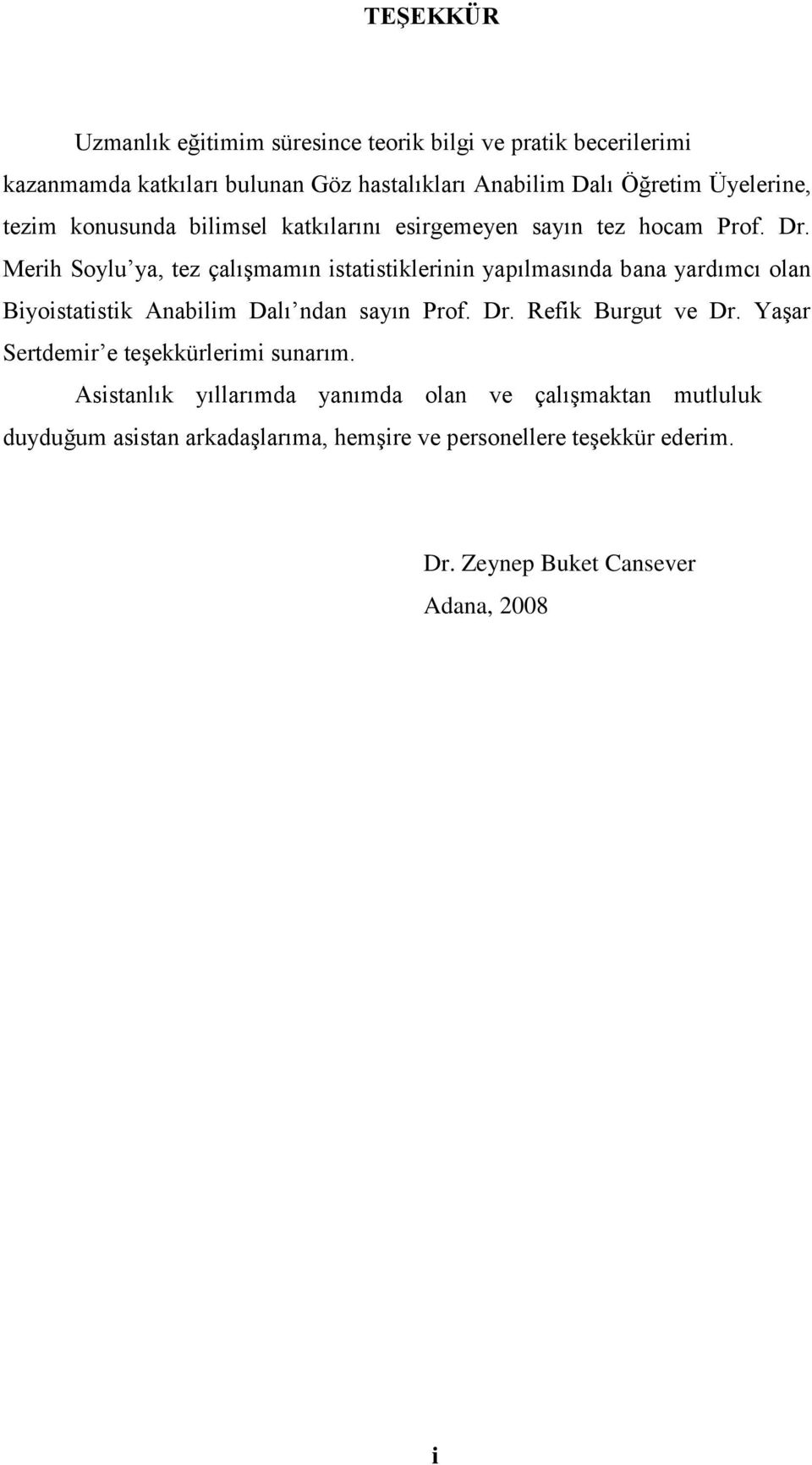 Merih Soylu ya, tez çalışmamın istatistiklerinin yapılmasında bana yardımcı olan Biyoistatistik Anabilim Dalı ndan sayın Prof. Dr.