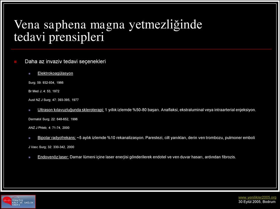 Dermatol Surg; 22: 648-652, 1996 ANZ J Phleb; 4: 71-74, 2000 Bipolar radyofrekans: ~5 aylık izlemde %10 rekanalizasyon.