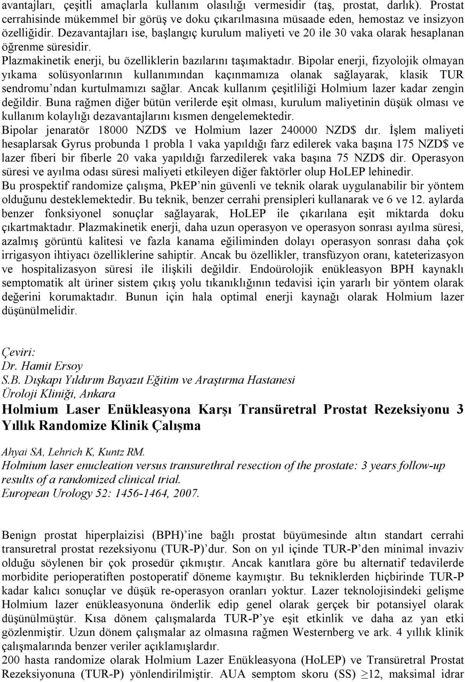 Bipolar enerji, fizyolojik olmayan yıkama solüsyonlarının kullanımından kaçınmamıza olanak sağlayarak, klasik TUR sendromu ndan kurtulmamızı sağlar.