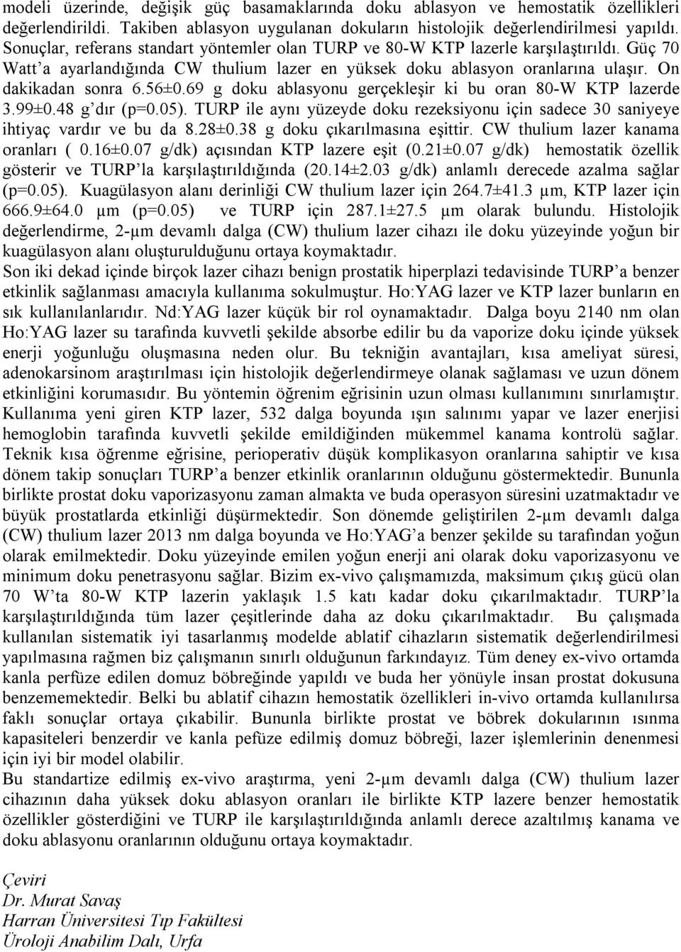 69 g doku ablasyonu gerçekleşir ki bu oran 80-W KTP lazerde 3.99±0.48 g dır (p=0.05). TURP ile aynı yüzeyde doku rezeksiyonu için sadece 30 saniyeye ihtiyaç vardır ve bu da 8.28±0.