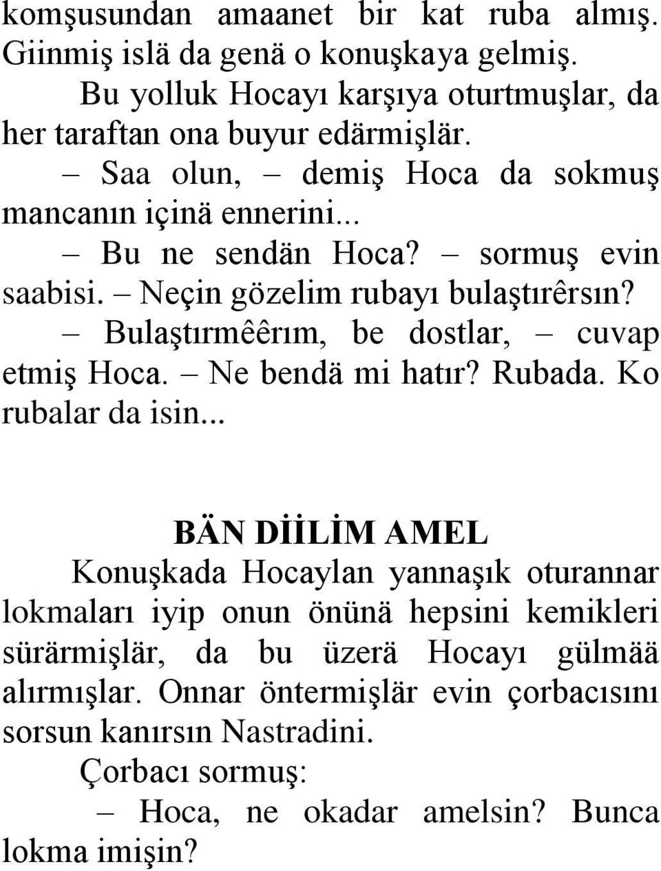 Bulaştırmêêrım, be dostlar, cuvap etmiş Hoca. Ne bendä mi hatır? Rubada. Ko rubalar da isin.