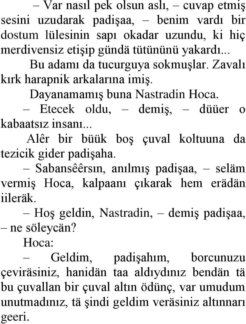 .. Alêr bir büük boş çuval koltuuna da tezicik gider padişaha. Sabansêêrsın, anılmış padişaa, seläm vermiş Hoca, kalpaanı çıkarak hem erädän iileräk.