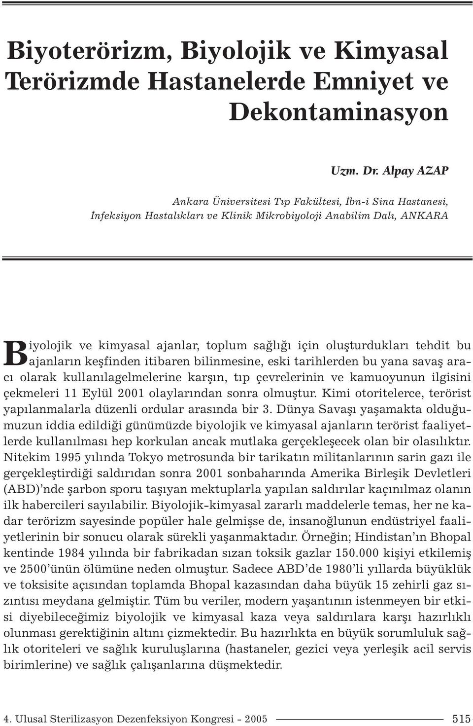 oluşturdukları tehdit bu ajanların keşfinden itibaren bilinmesine, eski tarihlerden bu yana savaş aracı olarak kullanılagelmelerine karşın, tıp çevrelerinin ve kamuoyunun ilgisini çekmeleri 11 Eylül