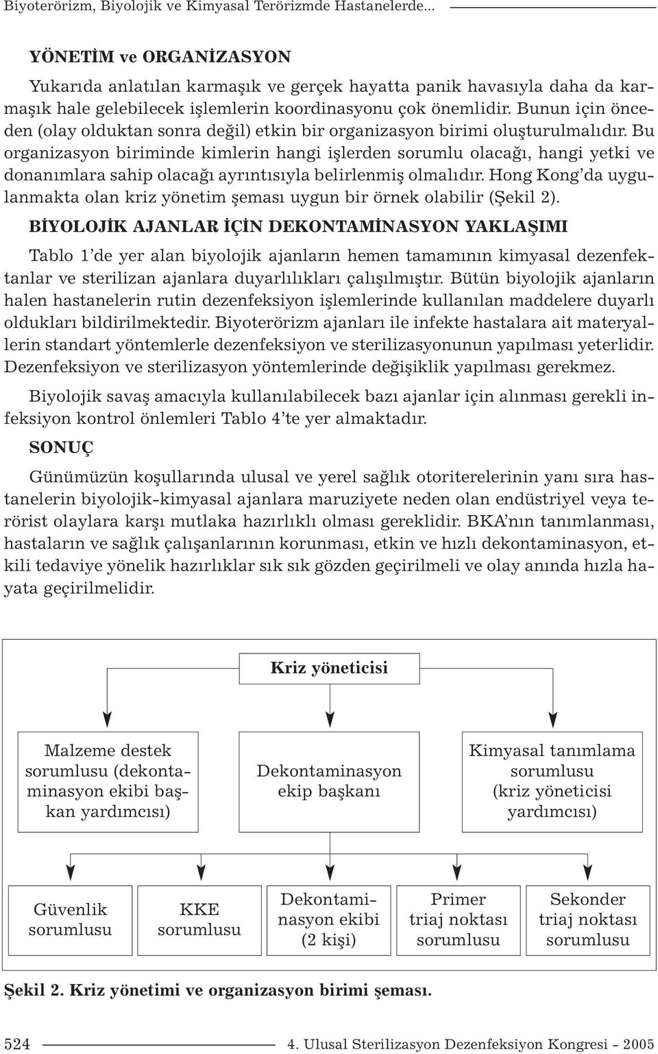 Bunun için önceden (olay olduktan sonra değil) etkin bir organizasyon birimi oluşturulmalıdır.