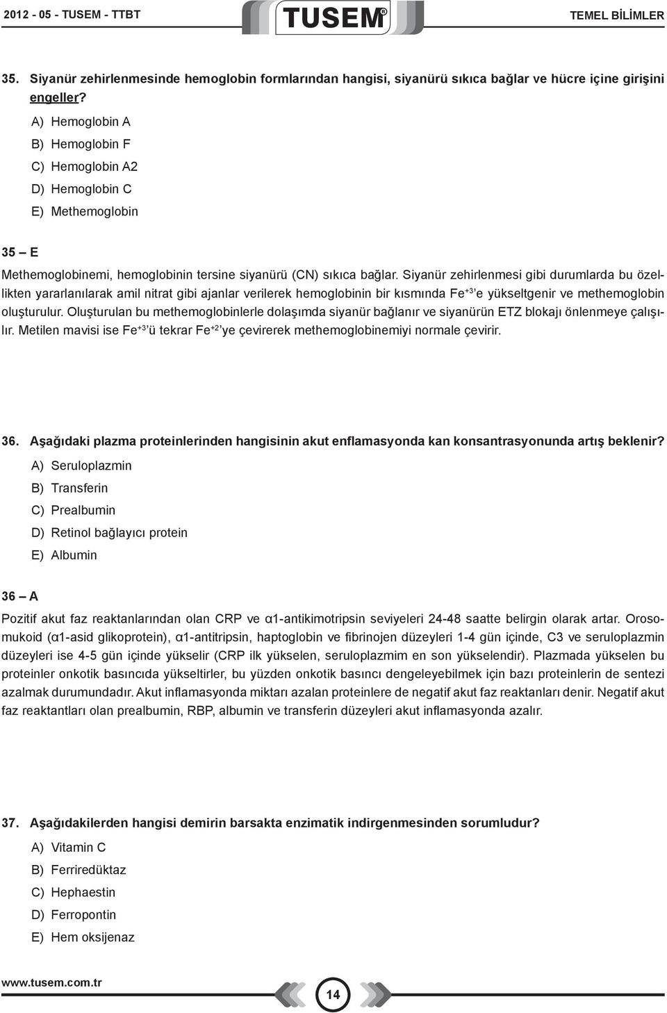 Siyanür zehirlenmesi gibi durumlarda bu özellikten yararlanılarak amil nitrat gibi ajanlar verilerek hemoglobinin bir kısmında Fe +3 e yükseltgenir ve methemoglobin oluşturulur.