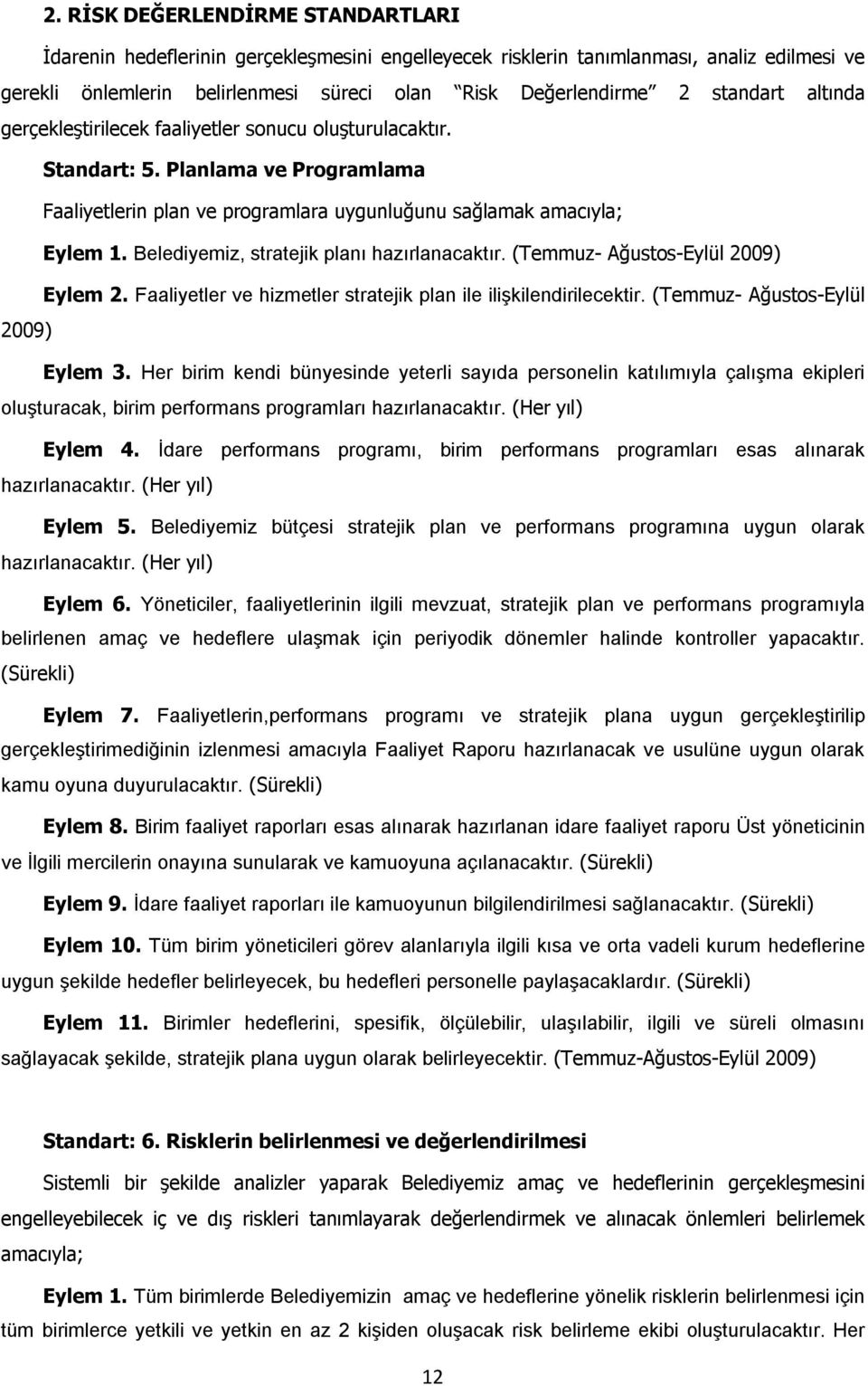 Belediyemiz, stratejik planı hazırlanacaktır. (Temmuz- Ağustos-Eylül ) Eylem 2. Faaliyetler ve hizmetler stratejik plan ile ilişkilendirilecektir. (Temmuz- Ağustos-Eylül ) Eylem 3.