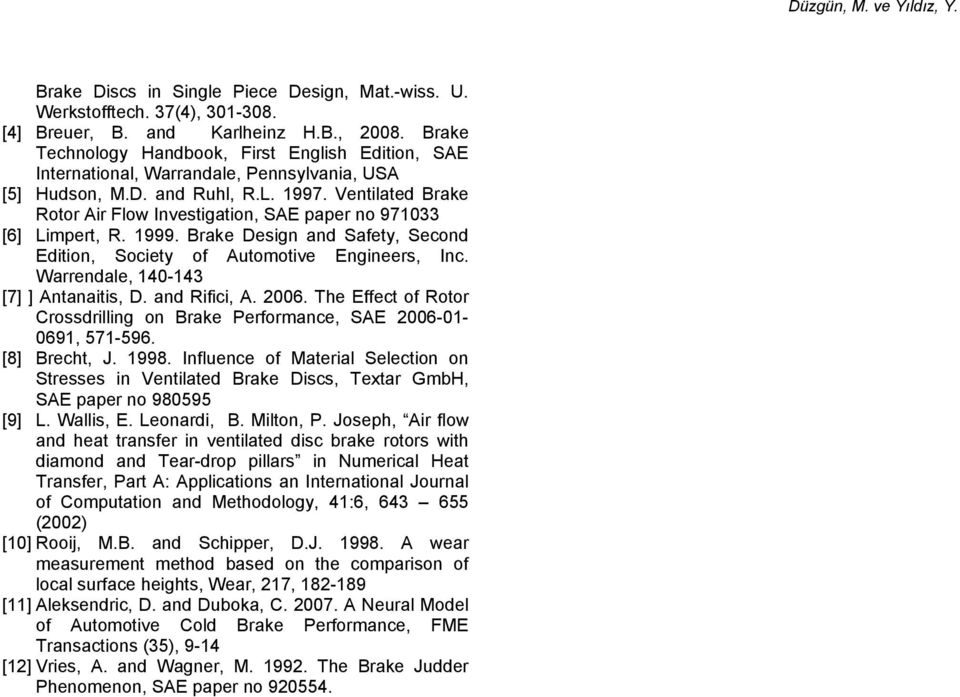 Ventilated Brake Rotor Air Flow Investigation, SAE paper no 971033 [6] Limpert, R. 1999. Brake Design and Safety, Second Edition, Society of Automotive Engineers, Inc.