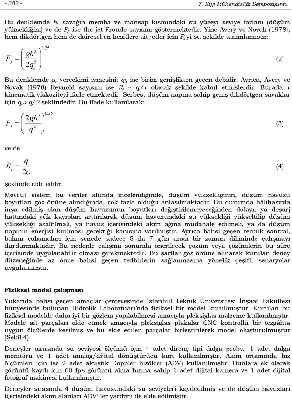 25 Bu denklemde g, yerçekimi ivmesini; qj, ise birim genişlikten geçen debidir. Ayrıca, Avery ve Novak (1978) Reynold sayısını ise Rj = qj/ olacak şekilde kabul etmişlerdir.