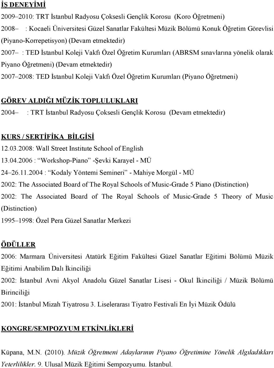 Kurumları (Piyano Öğretmeni) GÖREV ALDIĞI MÜZİK TOPLULUKLARI 2004 : TRT İstanbul Radyosu Çoksesli Gençlik Korosu (Devam etmektedir) KURS / SERTİFİKA BİLGİSİ 12.03.