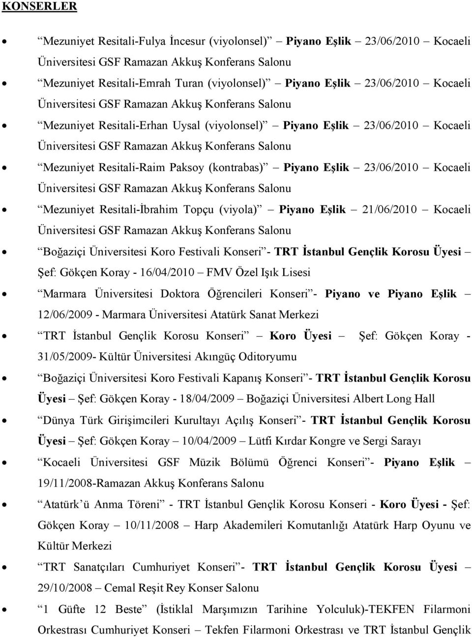 Boğaziçi Üniversitesi Koro Festivali Konseri - TRT İstanbul Gençlik Korosu Üyesi Şef: Gökçen Koray - 16/04/2010 FMV Özel Işık Lisesi Marmara Üniversitesi Doktora Öğrencileri Konseri - Piyano ve