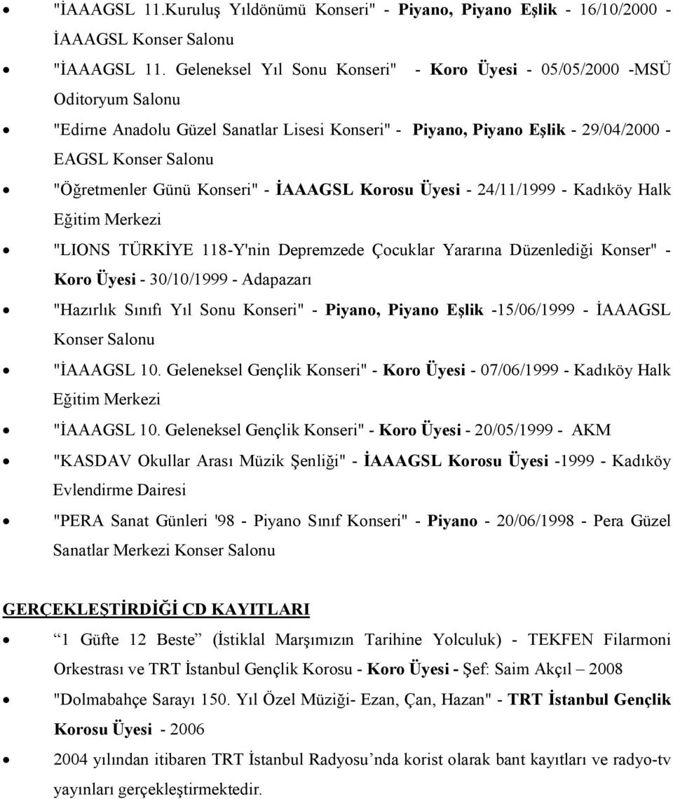 Konseri" - İAAAGSL Korosu Üyesi - 24/11/1999 - Kadıköy Halk Eğitim Merkezi "LIONS TÜRKİYE 118-Y'nin Depremzede Çocuklar Yararına Düzenlediği Konser" - Koro Üyesi - 30/10/1999 - Adapazarı "Hazırlık