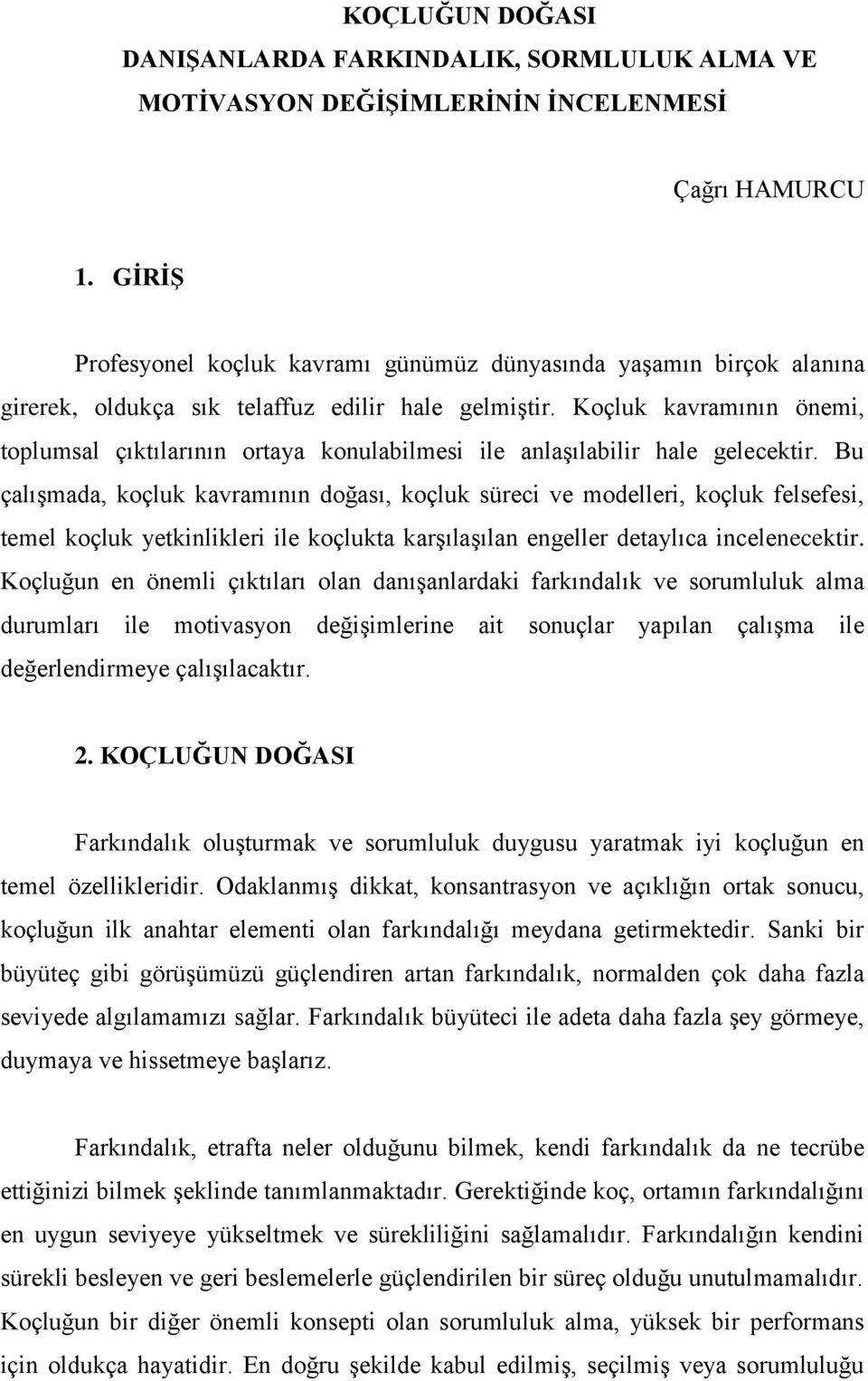 Koçluk kavramının önemi, toplumsal çıktılarının ortaya konulabilmesi ile anlaşılabilir hale gelecektir.