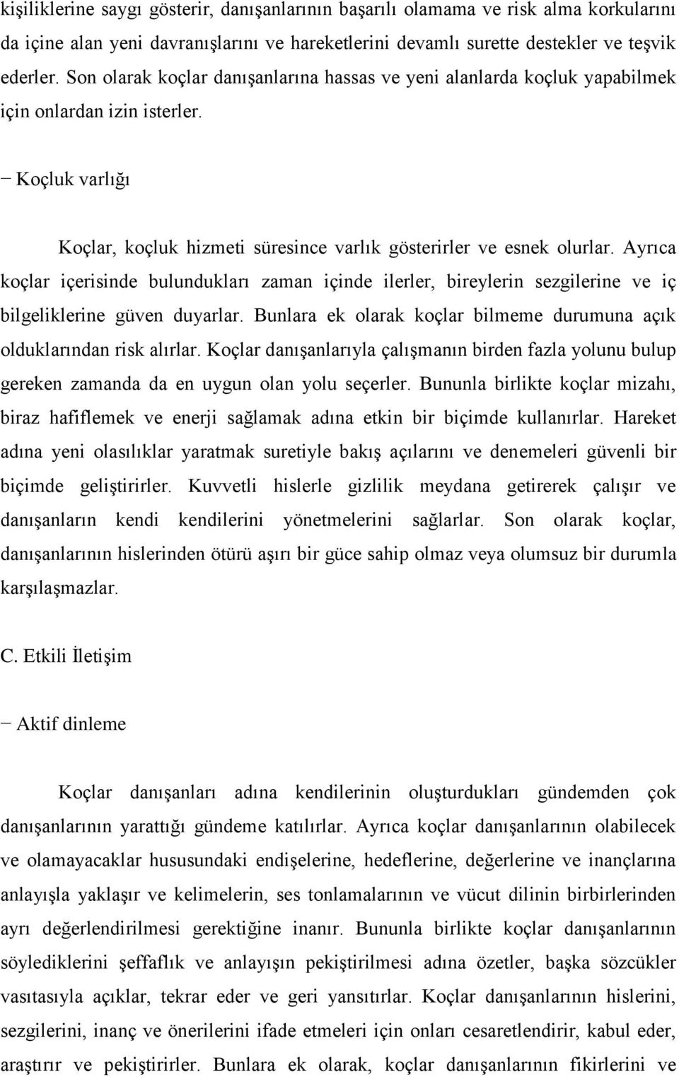 Ayrıca koçlar içerisinde bulundukları zaman içinde ilerler, bireylerin sezgilerine ve iç bilgeliklerine güven duyarlar. Bunlara ek olarak koçlar bilmeme durumuna açık olduklarından risk alırlar.