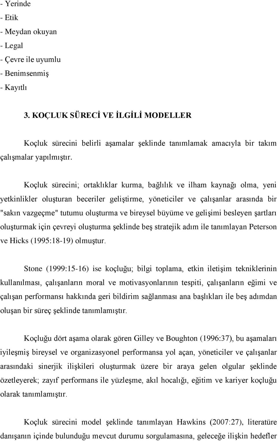 Koçluk sürecini; ortaklıklar kurma, bağlılık ve ilham kaynağı olma, yeni yetkinlikler oluşturan beceriler geliştirme, yöneticiler ve çalışanlar arasında bir "sakın vazgeçme" tutumu oluşturma ve