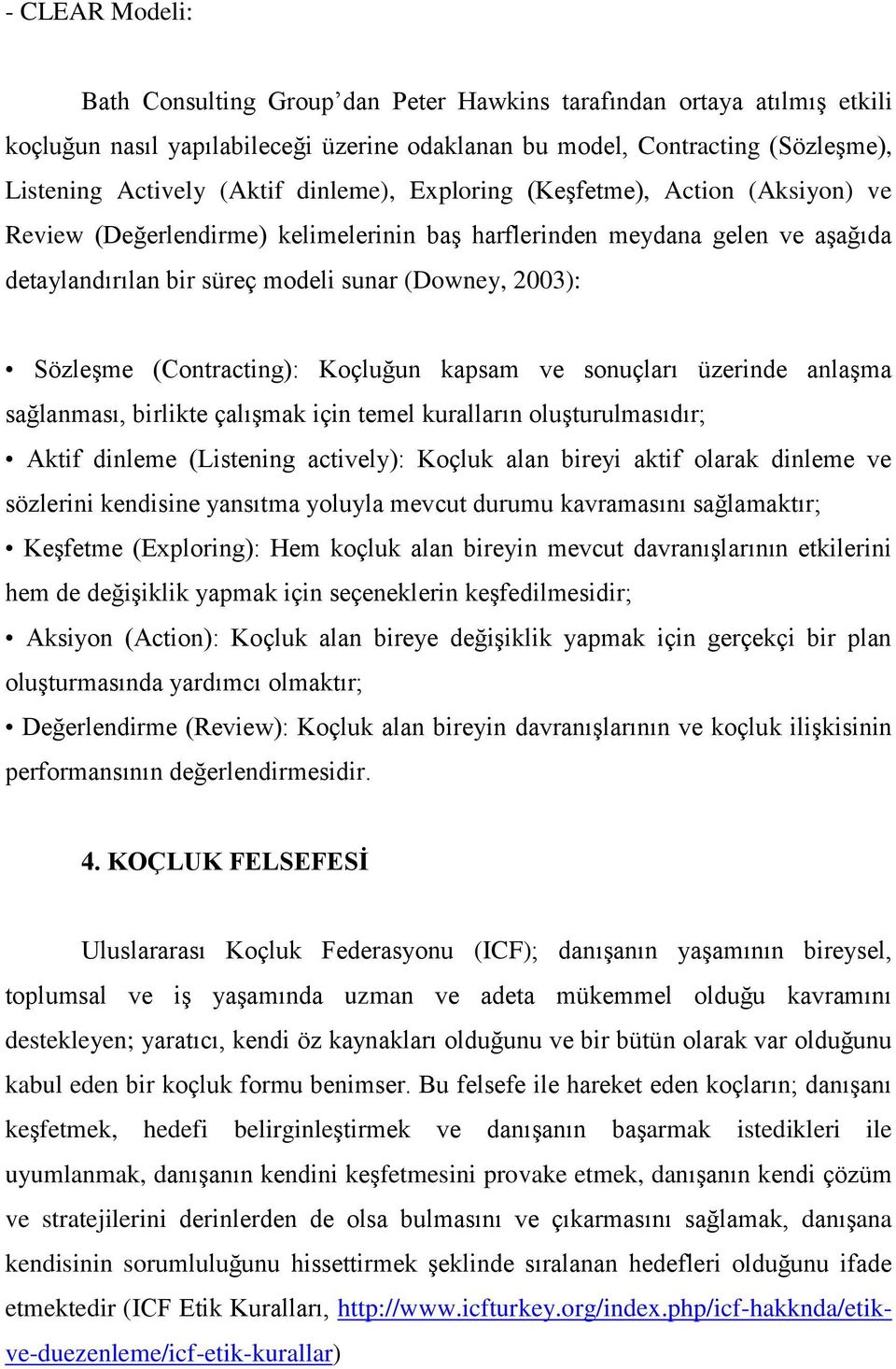 (Contracting): Koçluğun kapsam ve sonuçları üzerinde anlaşma sağlanması, birlikte çalışmak için temel kuralların oluşturulmasıdır; Aktif dinleme (Listening actively): Koçluk alan bireyi aktif olarak