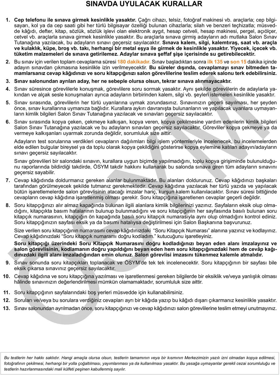 elektronik aygıt, hesap cetveli, hesap makinesi, pergel, açıölçer, cetvel vb. araçlarla sınava girmek kesinlikle yasaktır.